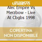 Alec Empire Vs Merzbow - Live At Cbgbs 1998 cd