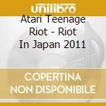 Atari Teenage Riot - Riot In Japan 2011 cd musicale di Atari Teenage Riot