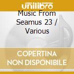 Music From Seamus 23 / Various cd