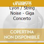 Lyon / String Noise - Giga Concerto cd musicale