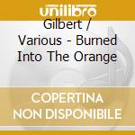 Gilbert / Various - Burned Into The Orange cd