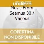 Music From Seamus 30 / Various cd