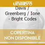 Davis / Greenberg / Ione - Bright Codes cd