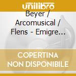 Beyer / Arcomusical / Flens - Emigre & Exile cd musicale