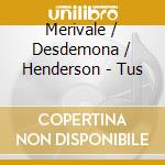 Merivale / Desdemona / Henderson - Tus cd