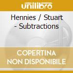 Hennies / Stuart - Subtractions cd musicale