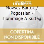 Movses Bartok / Pogossian - Hommage A Kurtag cd
