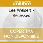 Lee Weisert - Recesses cd