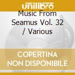 Music From Seamus Vol. 32 / Various cd musicale