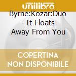 Byrne:Kozar:Duo - It Floats Away From You cd