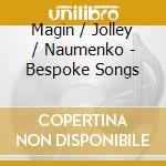 Magin / Jolley / Naumenko - Bespoke Songs cd
