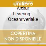 Arthur Levering - Oceanriverlake cd