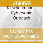 Kirschenmann - Cybersonic Outreach cd musicale