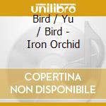 Bird / Yu / Bird - Iron Orchid cd
