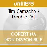 Jim Camacho - Trouble Doll cd