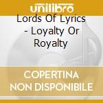 Lords Of Lyrics - Loyalty Or Royalty cd musicale di Lords Of Lyrics