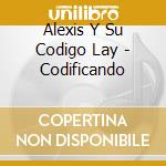 Alexis Y Su Codigo Lay - Codificando cd musicale di Alexis Y Su Codigo Lay