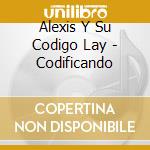 Alexis Y Su Codigo Lay - Codificando cd