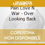 Pain Love N War - Over Looking Back cd
