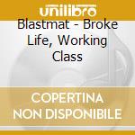 Blastmat - Broke Life, Working Class