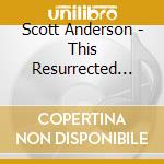 Scott Anderson - This Resurrected Life cd