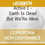 Active I - Earth Is Dead But We'Re Alive cd