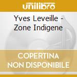 Yves Leveille - Zone Indigene cd musicale