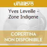Yves Leveille - Zone Indigene cd