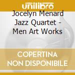 Jocelyn Menard Jazz Quartet - Men Art Works cd