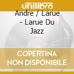Andre / Larue - Larue Du Jazz cd musicale