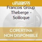 Francois Group Theberge - Soliloque cd musicale