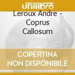 Leroux Andre - Coprus Callosum cd