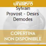 Sylvain Provost - Desirs Demodes cd