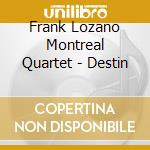 Frank Lozano Montreal Quartet - Destin cd musicale