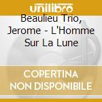 Beaulieu Trio, Jerome - L'Homme Sur La Lune cd