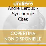 Andre Leroux - Synchronie Cites cd musicale di Leroux, Andre