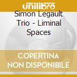 Simon Legault Trio - Liminal Spaces cd