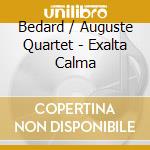 Bedard / Auguste Quartet - Exalta Calma cd musicale