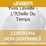 Yves Leveille - L'?Chelle Du Temps cd musicale