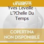 Yves Leveille - L'?Chelle Du Temps cd