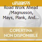 Road Work Ahead /Magnusson, Mays, Plank, And Sprague - On The Road Again cd musicale di Road Work Ahead /Magnusson, Mays, Plank, And Sprague