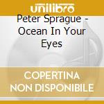 Peter Sprague - Ocean In Your Eyes cd musicale di Peter Sprague