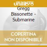 Gregg Bissonette - Submarine cd musicale di Gregg Bissonette