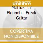 Mattias 'ia' Eklundh - Freak Guitar cd musicale di EKLUNDH MATTIAS IA