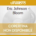 Eric Johnson - Bloom cd musicale di Eric Johnson