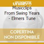 Musicclips From Swing Years - Elmers Tune cd musicale di Musicclips From Swing Years