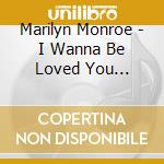 Marilyn Monroe - I Wanna Be Loved You (Cd+Dvd)