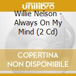 Willie Nelson - Always On My Mind (2 Cd) cd musicale di Willie Nelson