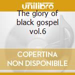 The glory of black gospel vol.6 cd musicale di Gospel Black