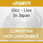10cc - Live In Japan cd musicale di 10cc